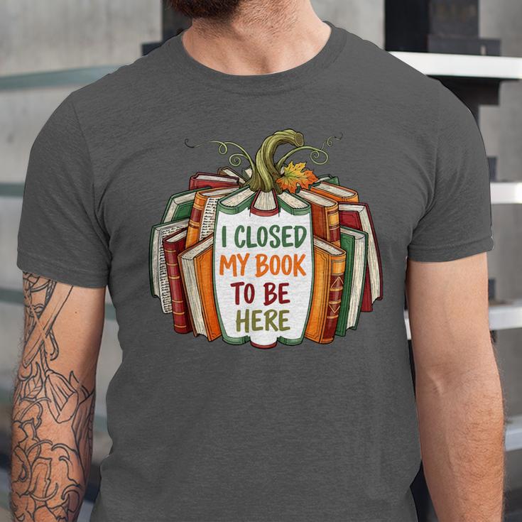 I Closed My Book To Be Here Fall Pumpkin Unisex Jersey T-Shirt