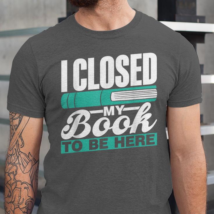 I Closed My Book To Be Here Read Readers Reader Reading Unisex Jersey T-Shirt