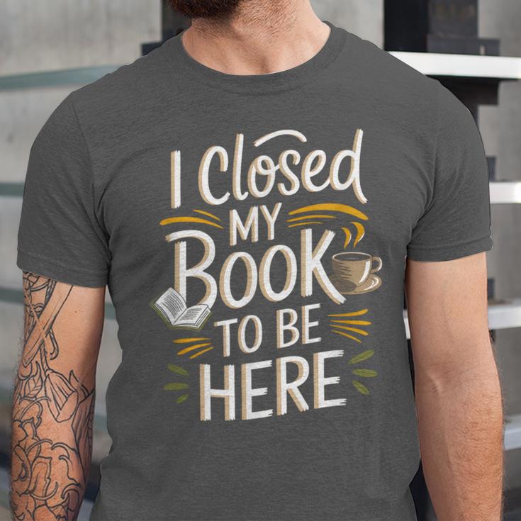 I Closed My Book To Be Here Unisex Jersey T-Shirt
