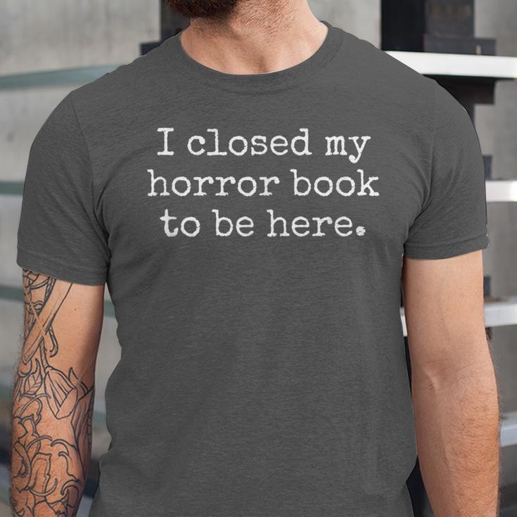 I Closed My Horror Book To Be Here Funny Reading Humor Unisex Jersey T-Shirt I Closed My Horror Book To Be Here Funny Reading Humor Unisex Jersey T-Shirt