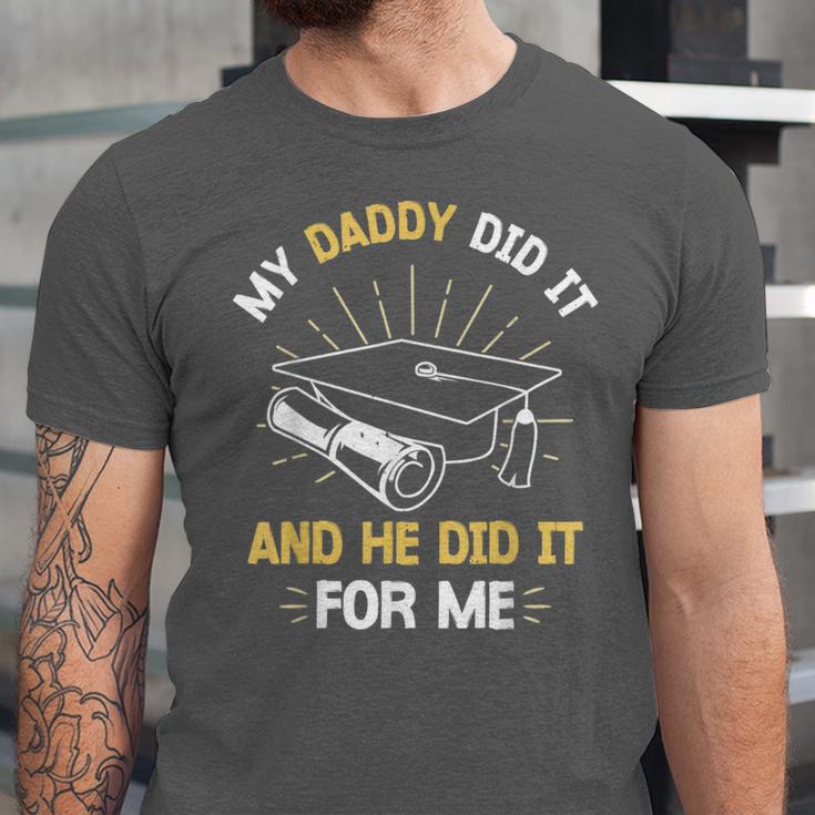 My Daddy Did It And He Did It For Me Graduation Graduate Dad Unisex Jersey T-Shirt