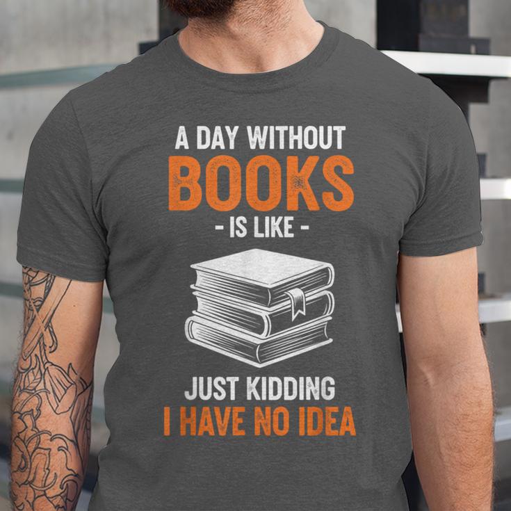 A Day Without Books Is Like Just Kidding I Have No Idea Unisex Jersey T-Shirt