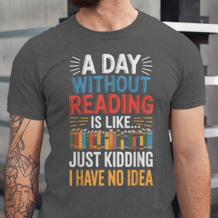 A Day Without Reading I Have No Idea Book Lovers Unisex Jersey T-Shirt