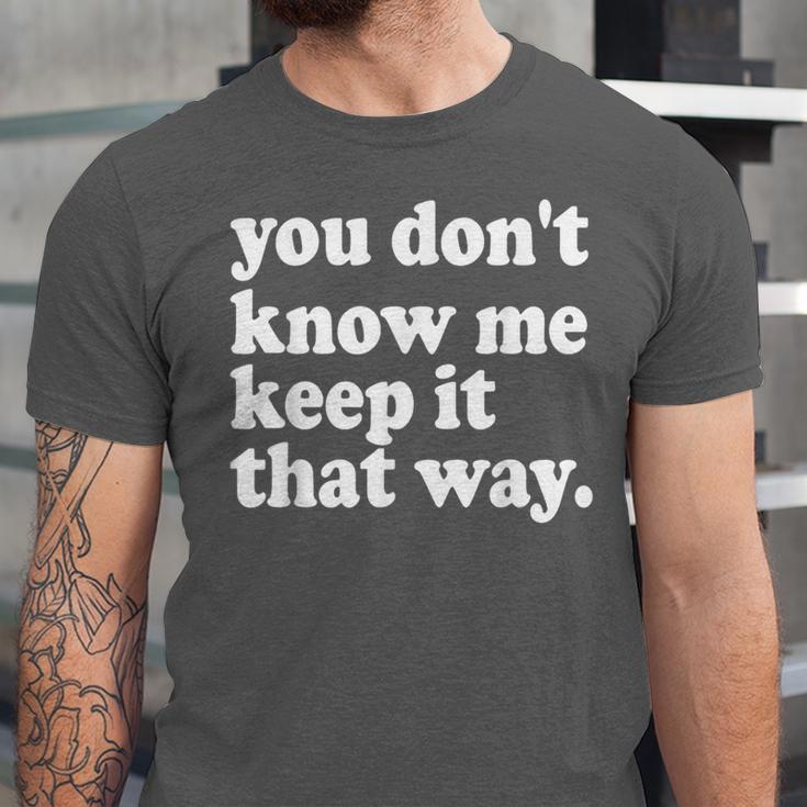 You Don’t Know Me Keep It That Way Sarcastic Introvert Meme Unisex Jersey T-Shirt You Don’t Know Me Keep It That Way Sarcastic Introvert Meme Unisex Jersey T-Shirt