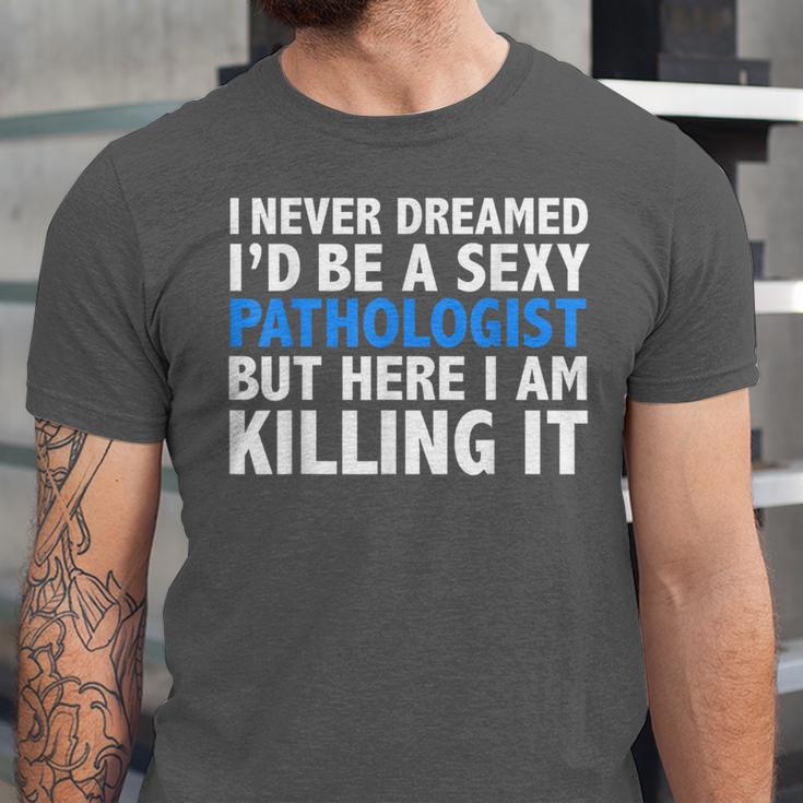 Never Dreamed I'd Be a Sexy Pathologist Pathology Graduation Unisex Jersey T-Shirt