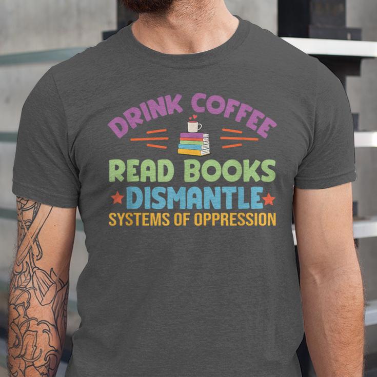 Drink Coffee Read Books Dismantle Systems Of Oppression Unisex Jersey T-Shirt