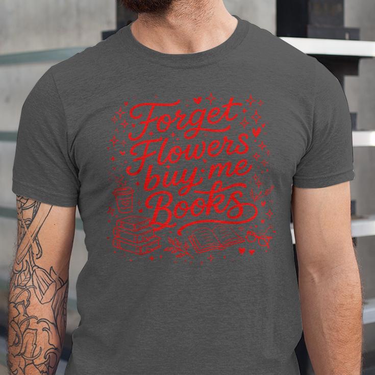 Forget Flowers Buy Me Books Valentine Book Lover Unisex Jersey T-Shirt