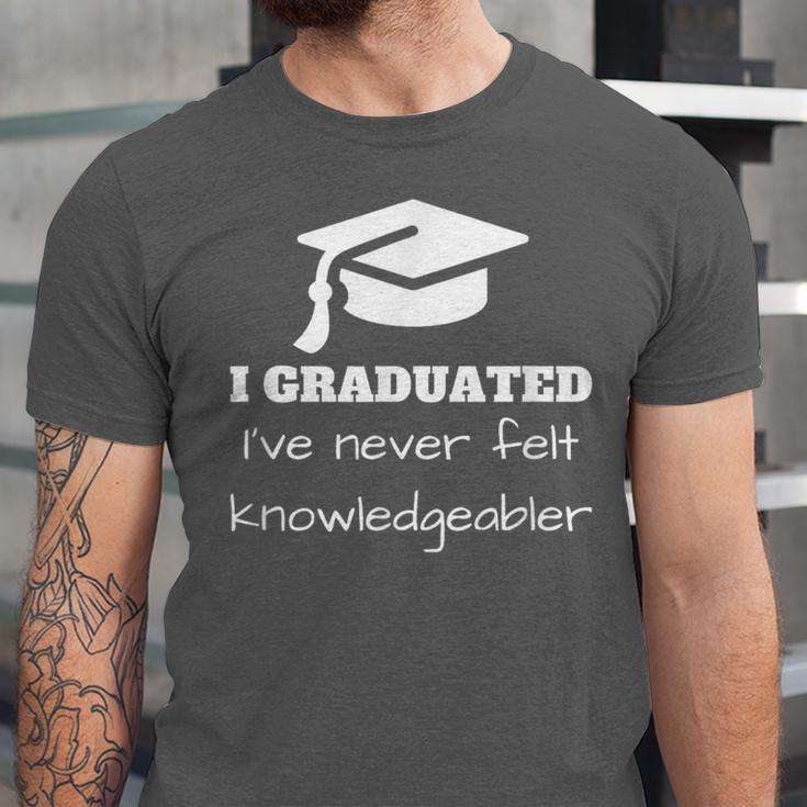 I Graduated I'Ve Never Felt Knowledgebler Graduation Unisex Jersey T-Shirt