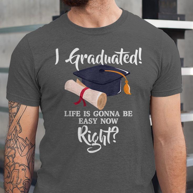 I Graduated Life Is Gonna Be Easy Now Right Graduation Unisex Jersey T-Shirt