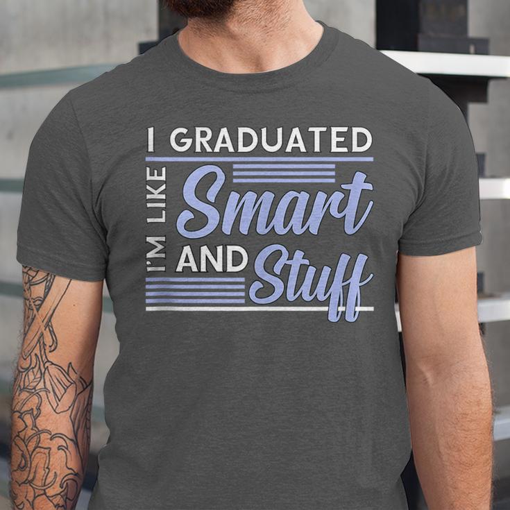 I Graduated Im Like Smart And Stuff Graduation Unisex Jersey T-Shirt