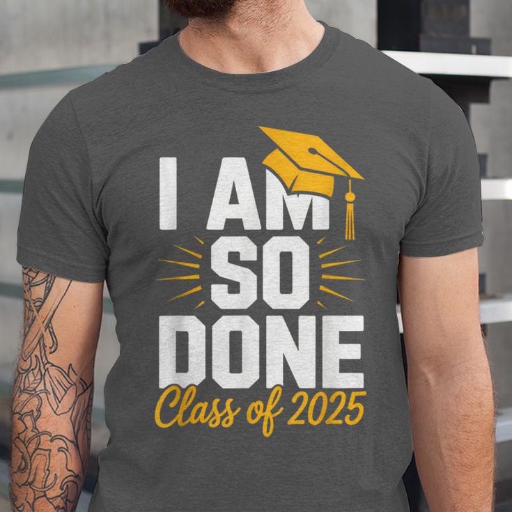 Graduation Class Of 2025 I Am So Done Senior Student Unisex Jersey T-Shirt