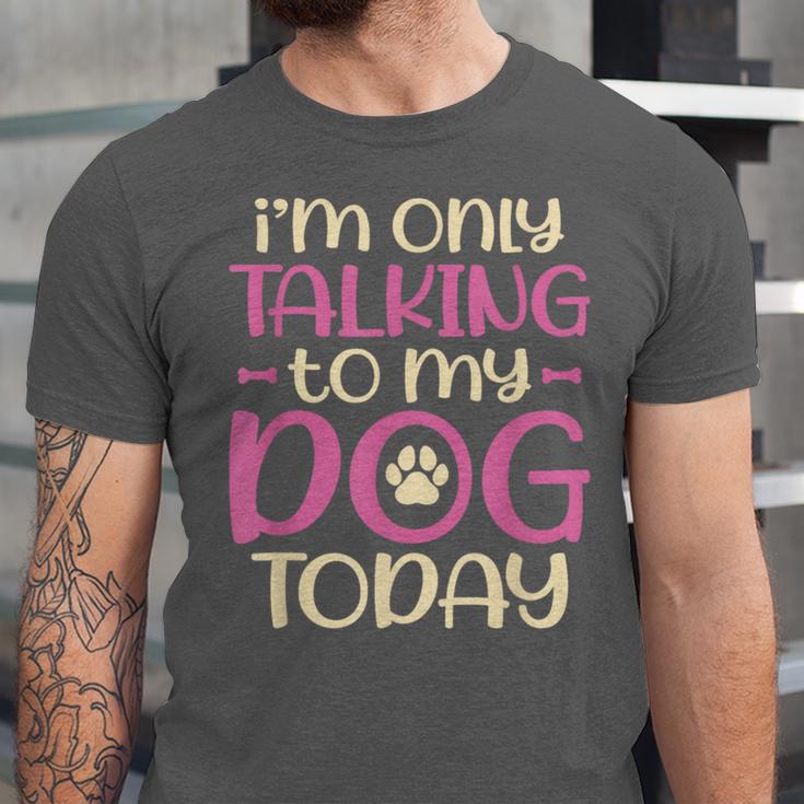 I'm Only Talking To My Dog Today Dog Owner Introvert Unisex Jersey T-Shirt