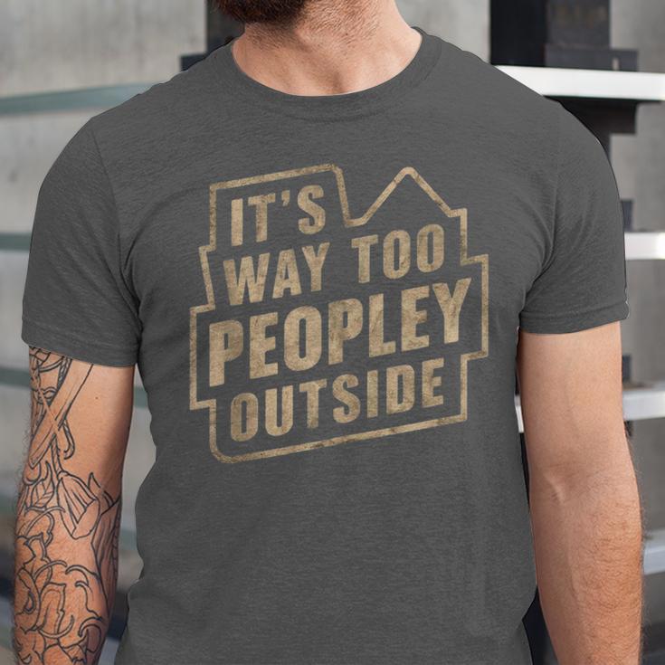 It's Way Too Peopley Outside Introvert Sarcastic Humor Unisex Jersey T-Shirt