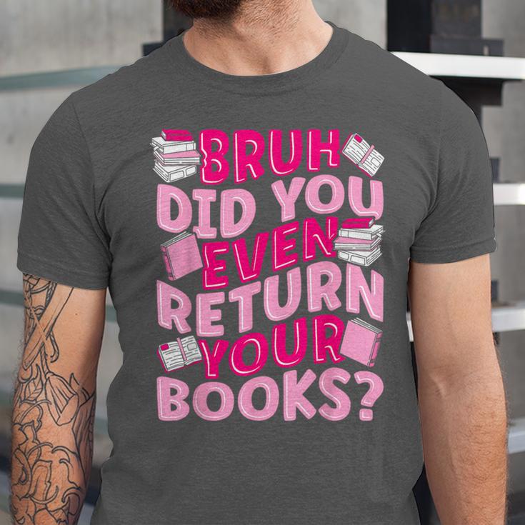 Library School Librarian Bruh Did You Even Return Your Books Unisex Jersey T-Shirt Library School Librarian Bruh Did You Even Return Your Books Unisex Jersey T-Shirt