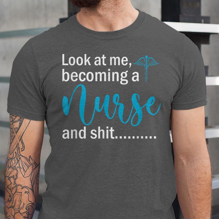 Look At Me Becoming A Nurse &Shit Graduation Nursing Student Unisex Jersey T-Shirt