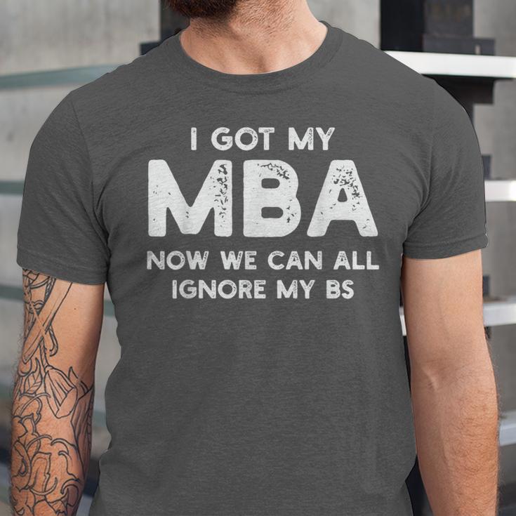 I Got My MBA Now We Can All Ignore My BS Graduation Day MBA Unisex Jersey T-Shirt