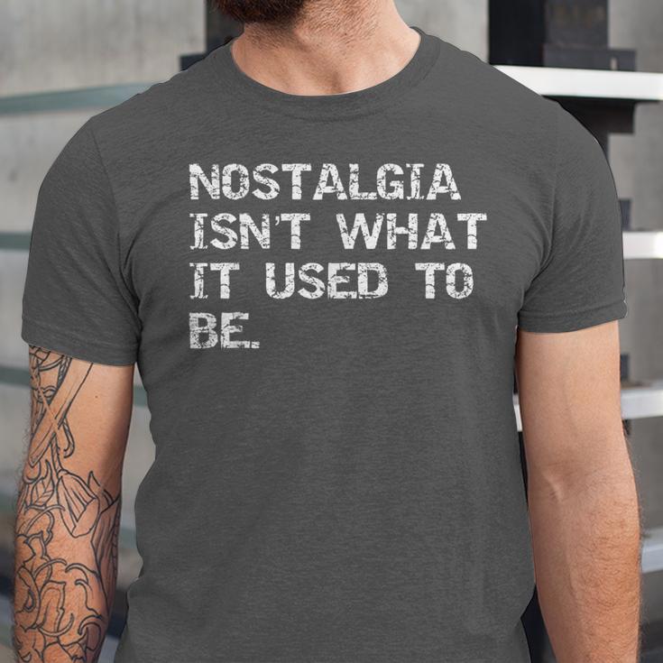 Nostalgia Isn’t What It Used To Be FUNNY Nostalgic Joke Unisex Jersey T-Shirt Nostalgia Isn’t What It Used To Be FUNNY Nostalgic Joke Unisex Jersey T-Shirt