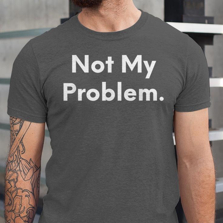 Not My Problem Sarcasm Introvert T-Shirt Unisex Jersey T-Shirt Not My Problem Sarcasm Introvert T-Shirt Unisex Jersey T-Shirt