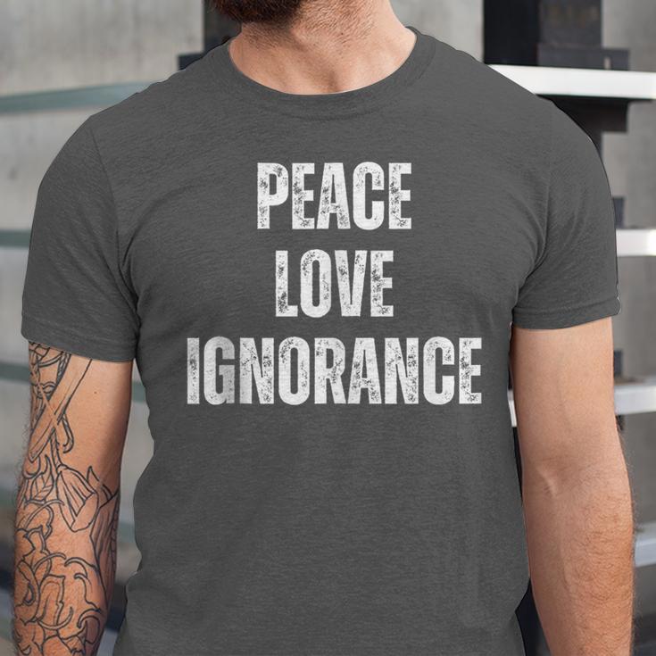 Peace Love And Ignorance Sarcastic Humor Introvert Unisex Jersey T-Shirt Peace Love And Ignorance Sarcastic Humor Introvert Unisex Jersey T-Shirt