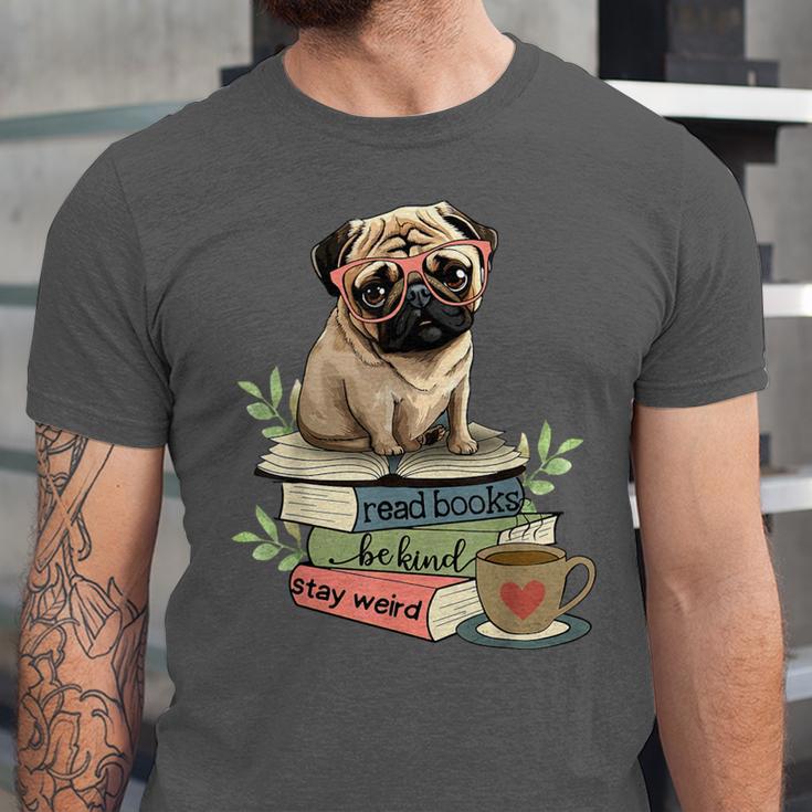 Pug Dog Reading Book Coffee Read Books Be Kind Stay Weird Unisex Jersey T-Shirt