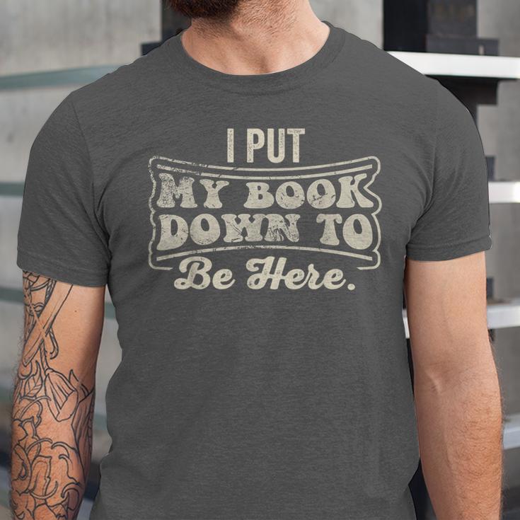 I Put My Book Down To Be Here Reader Unisex Jersey T-Shirt