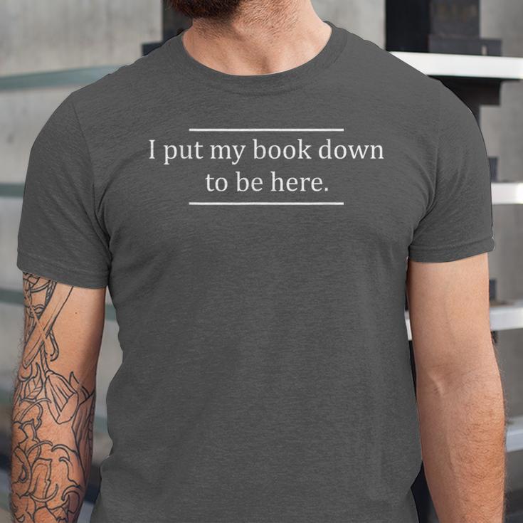 Reading Book Lover I Put My Book Down To Be Here Unisex Jersey T-Shirt