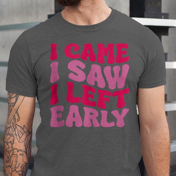 I Came I Saw I Left Early Sarcastic Introvert Saying Unisex Jersey T-Shirt I Came I Saw I Left Early Sarcastic Introvert Saying Unisex Jersey T-Shirt