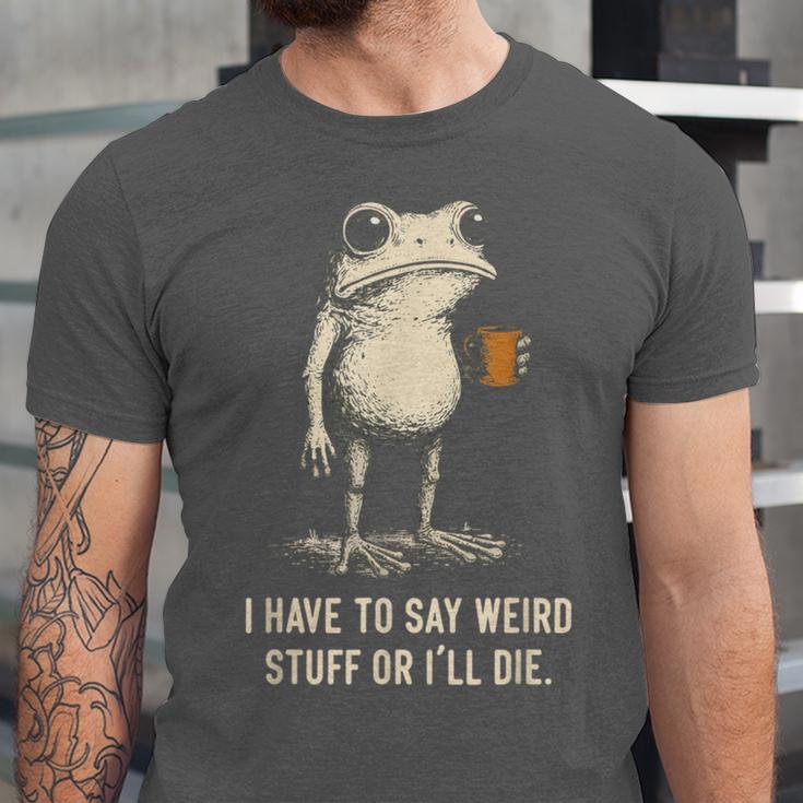 I Have To Say Weird Stuff Or I'Ll Die Frog Meme Introverts Unisex Jersey T-Shirt
