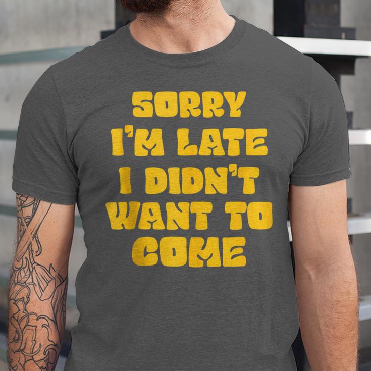 SORRY I'M LATE I DIDN'T WANT TO COME FUNNY INTROVERT PRESENT Unisex Jersey T-Shirt SORRY I'M LATE I DIDN'T WANT TO COME FUNNY INTROVERT PRESENT Unisex Jersey T-Shirt