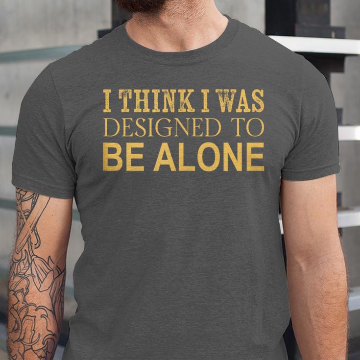 I Think I Was Ed To Be Alone Loner Introvert Thinker Unisex Jersey T-Shirt I Think I Was Ed To Be Alone Loner Introvert Thinker Unisex Jersey T-Shirt