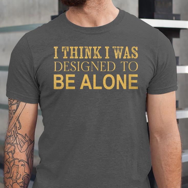 I Think I Was Ed To Be Alone Loner Introvert Thinker Unisex Jersey T-Shirt
