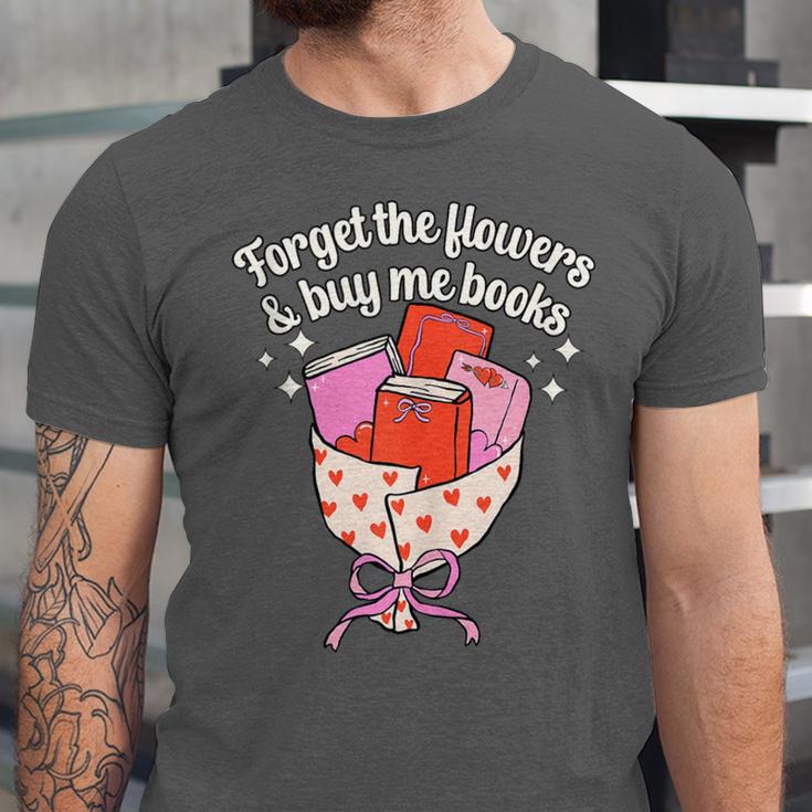Valentines Book Lover Forget The Flowers And Buy Me Books Unisex Jersey T-Shirt Valentines Book Lover Forget The Flowers And Buy Me Books Unisex Jersey T-Shirt