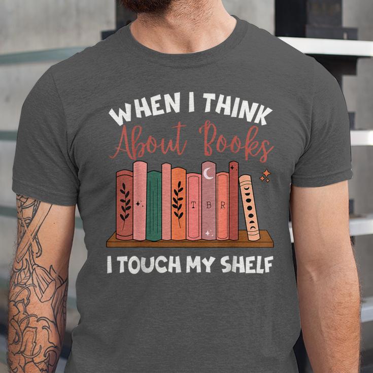 When I Think About Books I Touch My Shelf Bookworm Lovers Unisex Jersey T-Shirt