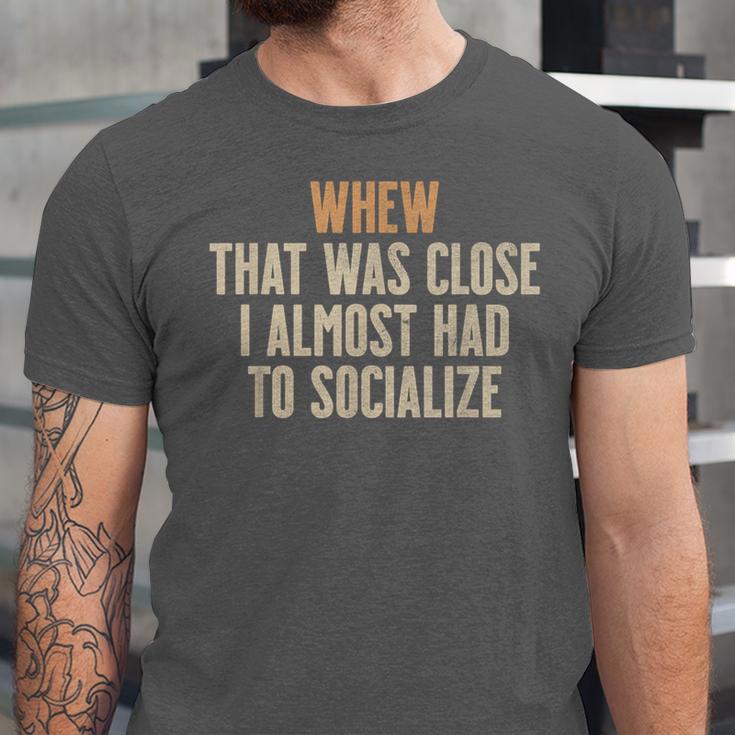 Whew That Was Close I Almost Had To Socialize Introvert Unisex Jersey T-Shirt Whew That Was Close I Almost Had To Socialize Introvert Unisex Jersey T-Shirt
