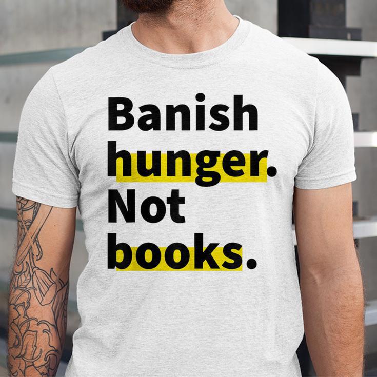 Banish Hunger Not Books Anti Fascism Pro Reading Quote Unisex Jersey T-Shirt Banish Hunger Not Books Anti Fascism Pro Reading Quote Unisex Jersey T-Shirt