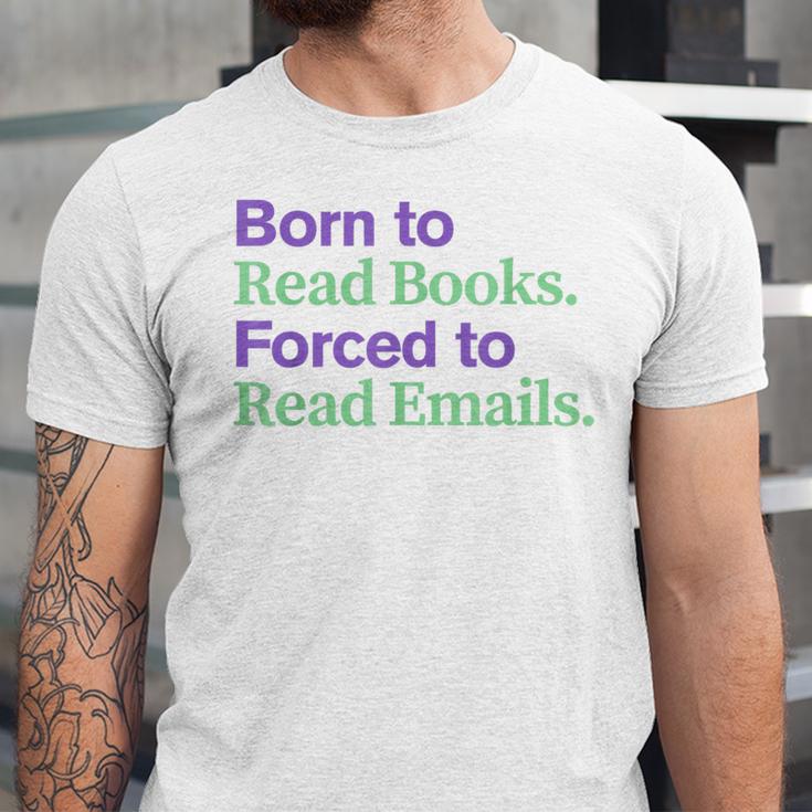 Born To Read Books Forced To Read Emails Apparel Unisex Jersey T-Shirt