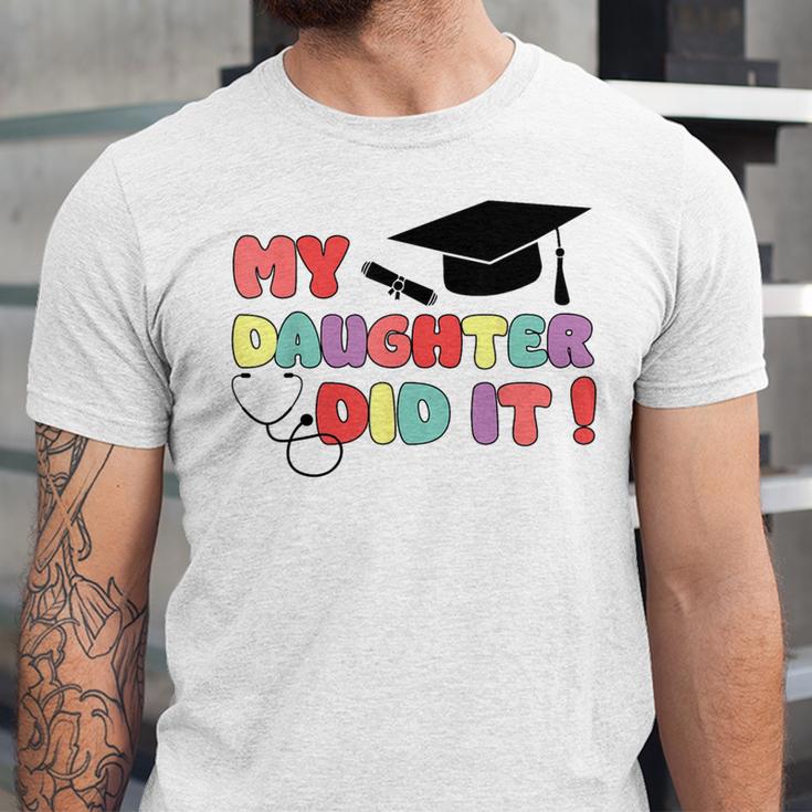 My Daughter Did It Graduation Doctor Nurse Child Graduated Unisex Jersey T-Shirt