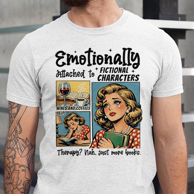Emotionally Attached To Fictional Characters Just More Books Unisex Jersey T-Shirt