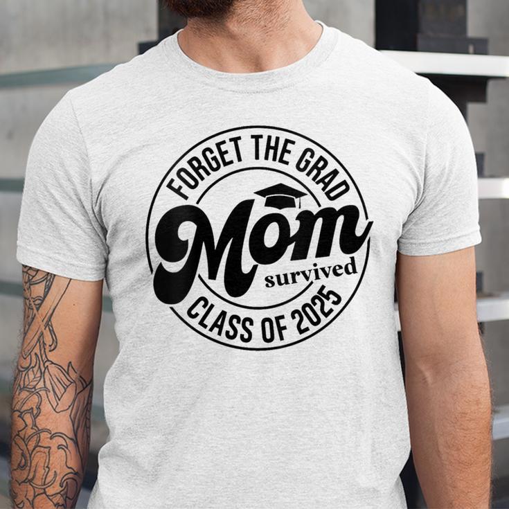 Forget The Grad Mom Survived Class Of 2025 Graduation 2025 Unisex Jersey T-Shirt