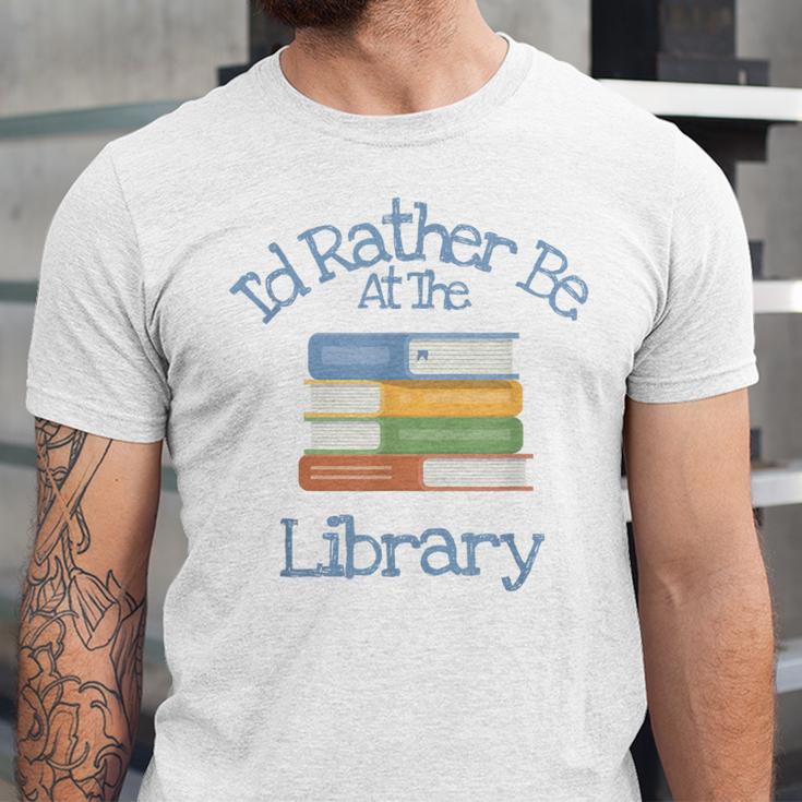 I'd Rather Be At The Library Book Lover Loves Books Unisex Jersey T-Shirt