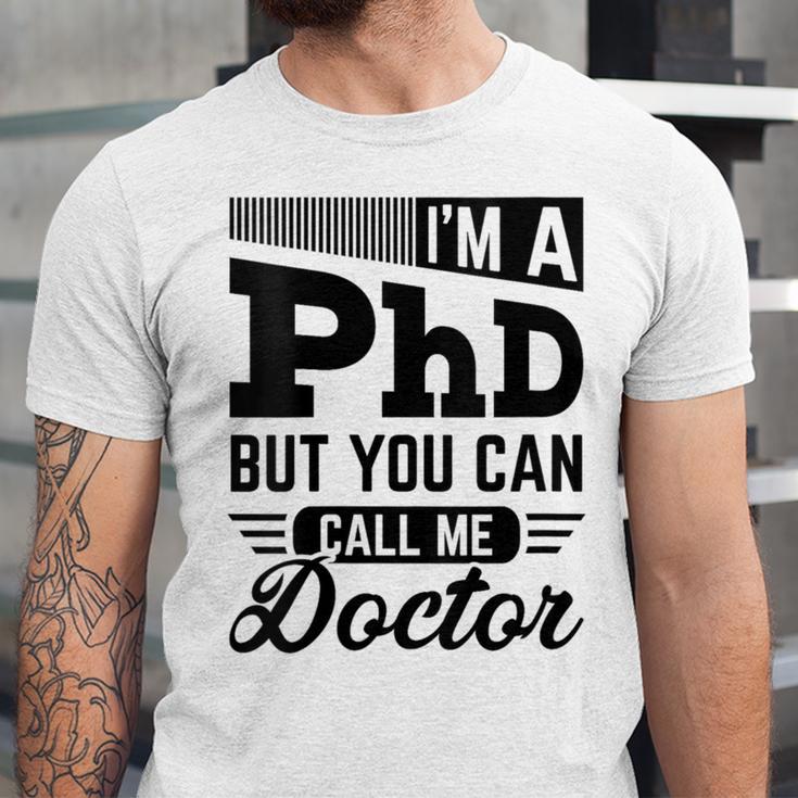 I'm A PhD Call Me Doctor Doctorate Degree Graduation Unisex Jersey T-Shirt