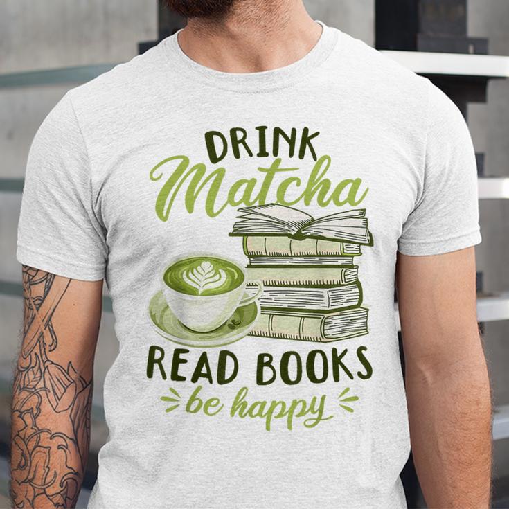 Matcha Green Tea Latte Drink Matcha Read Books Be Happy Unisex Jersey T-Shirt