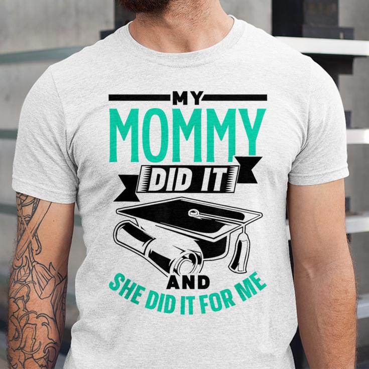 My Mommy Did It And She Did It For Me Graduation Graduate Unisex Jersey T-Shirt