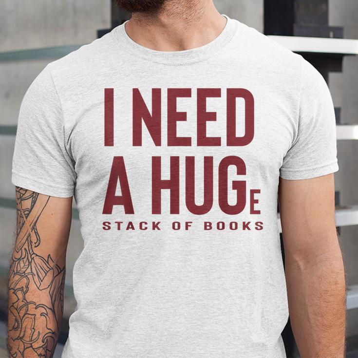 i Need a Huge Stack Of Books Unisex Jersey T-Shirt