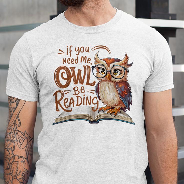If You Need Me Owl Be Reading Book Lover Students Unisex Jersey T-Shirt If You Need Me Owl Be Reading Book Lover Students Unisex Jersey T-Shirt