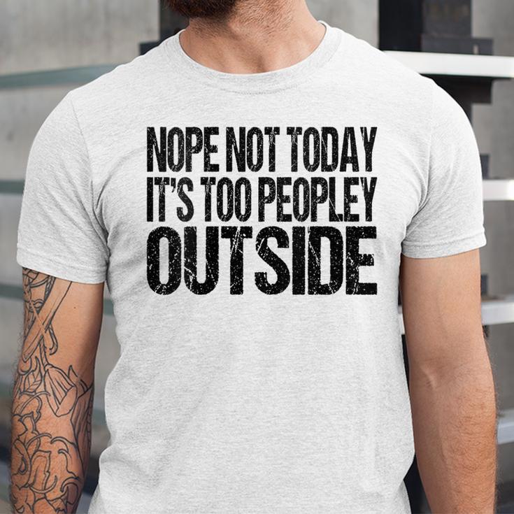 Nope Not Today Its Too Peopley Outside Introvert Lazy Unisex Jersey T-Shirt Nope Not Today Its Too Peopley Outside Introvert Lazy Unisex Jersey T-Shirt