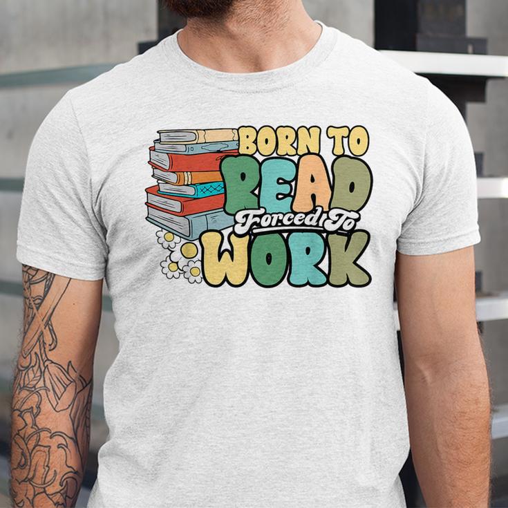 Reading Born To Read Forced To Work Bookish Book Lover Unisex Jersey T-Shirt