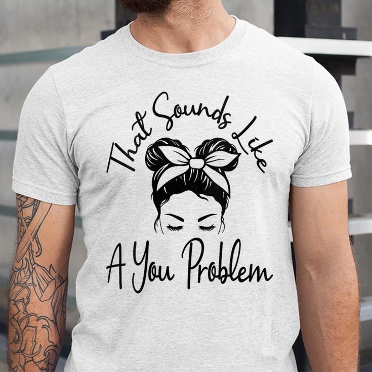 That Sounds Like A You Problem Messy Bun Introvert Unisex Jersey T-Shirt That Sounds Like A You Problem Messy Bun Introvert Unisex Jersey T-Shirt
