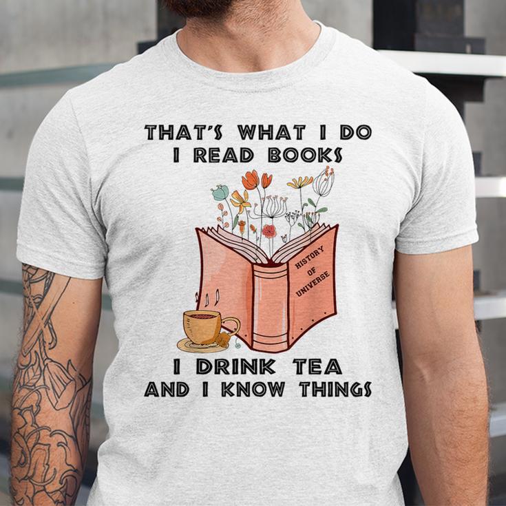 That's What I Do I Read Books I Drink Tea And I Know Things Unisex Jersey T-Shirt