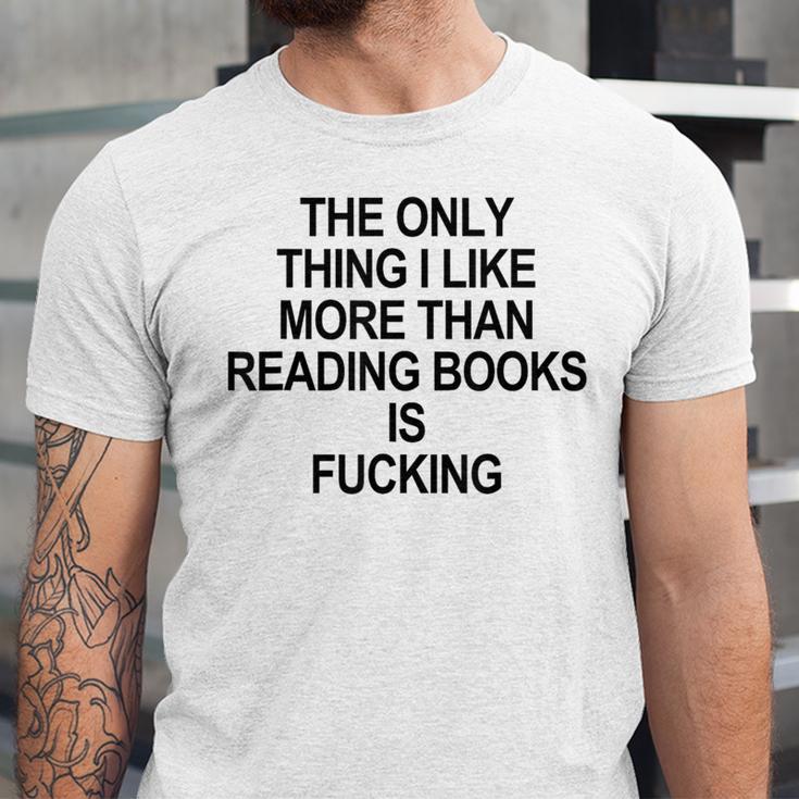 The Only Thing I Like More Than Reading Books Is Fucking Unisex Jersey T-Shirt The Only Thing I Like More Than Reading Books Is Fucking Unisex Jersey T-Shirt